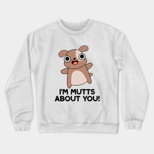 I'm Mutts About You Cute Dog Pun Crewneck Sweatshirt